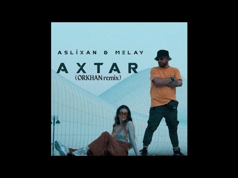 Aslixan x Melay - Axtar (ORKHAN remix)