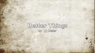 JJ HELLER - BETTER THINGS (with lyrics)
