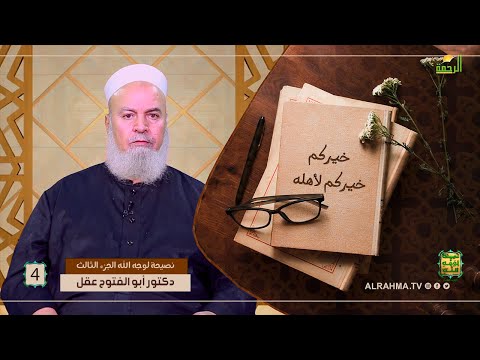 خيركم خيركم لأهله ح 4 نصيحة لوجه الله دكتور أبو الفتوح عقل