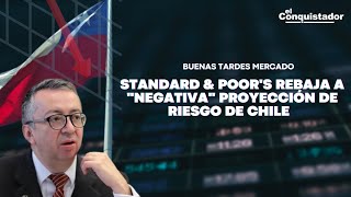 S&P rebaja a "NEGATIVA" proyección de riesgo de Chile |  Buenas Tardes Mercado