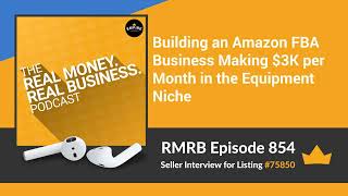 RMRB 854 - Building an Amazon FBA Business Making $3K per Month in the Equipment Niche