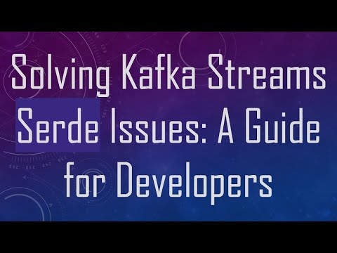 Solving Kafka Streams Serde Issues: A Guide for Developers