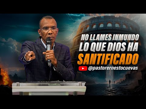 NO LLAMES INMUNDO LO QUE DIOS HA SANTIFICADO |  PASTOR ERNESTO CUEVAS