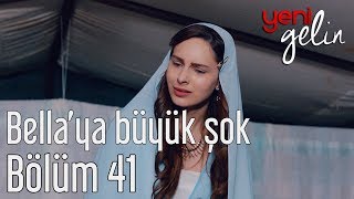 Yeni Gelin 41. Bölüm - Bella'ya Büyük Şok