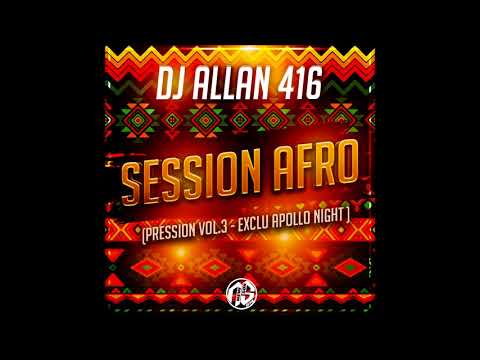 Dj Allan 416 - Session Afro - (Pression Vol.3 - Exclu  Apollo Night) 2018