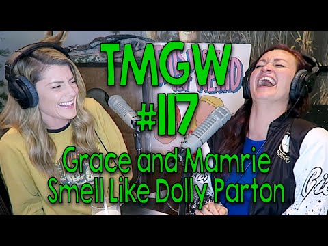 TMGW #117: Grace and Mamrie Smell Like Dolly Parton
