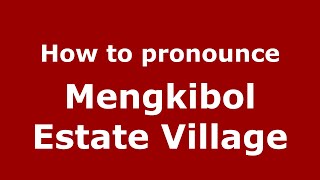 How to pronounce Mengkibol Estate Village