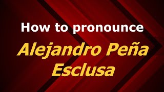 How to pronounce Alejandro Peña Esclusa