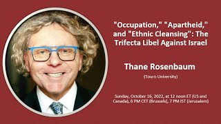 "'Occupation,' 'Apartheid,' & 'Ethnic Cleansing': The Trifecta Libel Against Israel" Thane Rosenbaum