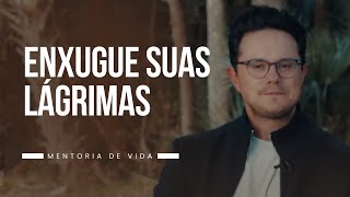 Enxugue suas lágrimas | Mentoria de vida | Deive Leonardo