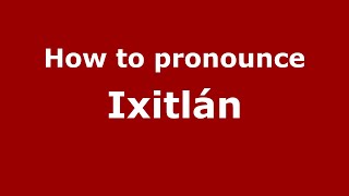 How to pronounce Ixitlán