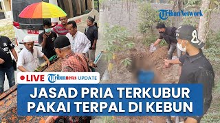 LIVE: Jasad Pria Terbungkus Terpal Dikubur di Kebun Riau Sempat Dikira Bangkai, Kepala & Leher Luka