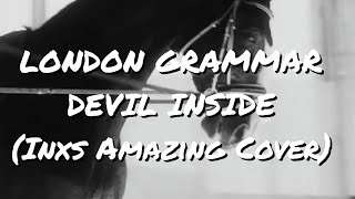 LONDON GRAMMAR - DEVIL INSIDE (Inxs Amazing Cover)