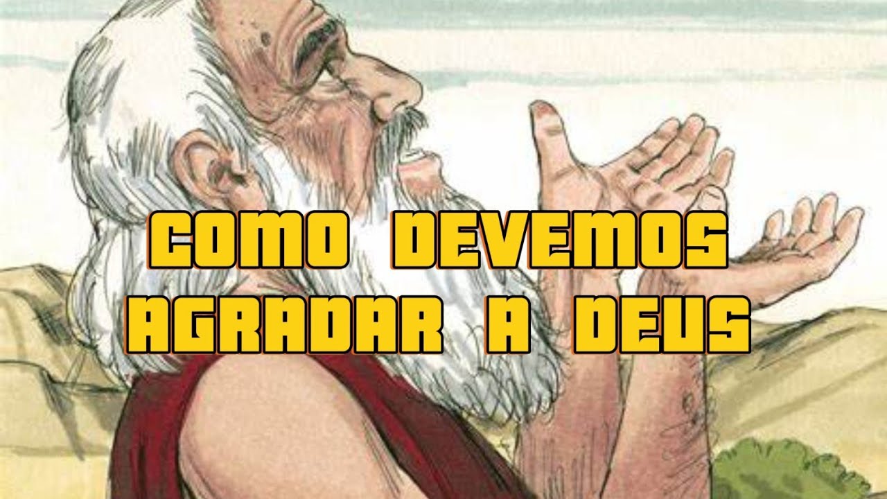COMO DEVEMOS AGRADAR A DEUS!