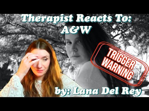 Therapist Reacts To: A&W by Lana Del Rey - TRIGGER WARNING