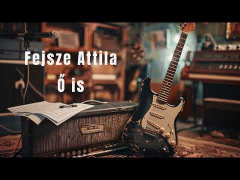 Fejsze Attila - Ő is