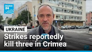 Ukrainian strikes kill three in Crimea, Russian officials say • FRANCE 24 English