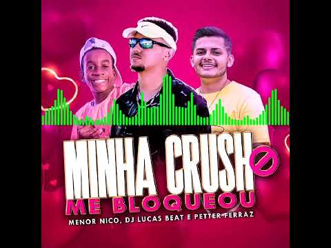 MINHA CRUSH ME BLOQUEOU ( MENOR NICO, DJ LUCAS BEAT E PETTER FERRAZ,__@carlosdivulgacoes_ofc
