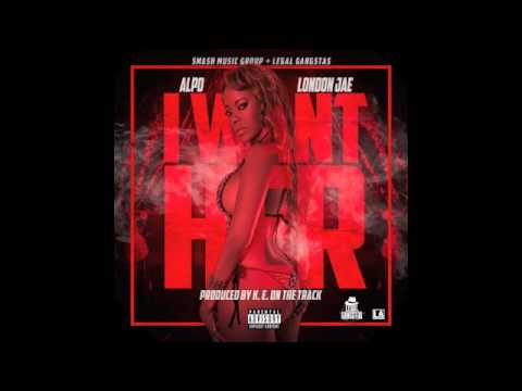 Alpo ft. London Jae- I Want Her  Prod. by K.E. on the Track