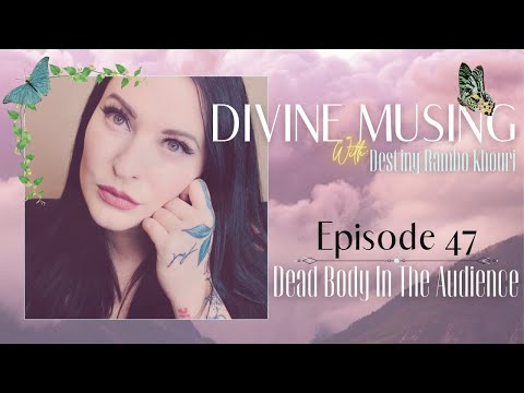 Divine Musing | Episode 47: Dead Body In The Audience | Destiny Rambo Khouri