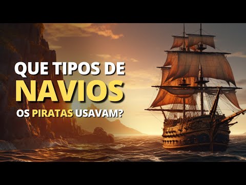 7 tipos de barcos que os piratas usavam