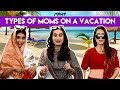 iDIVA - Types Of Indian Moms During A Vacation | Every Indian Mom During A Vacation