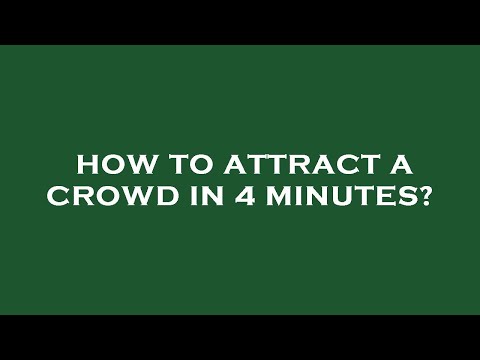 How to attract a crowd in 4 minutes?