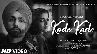 Kade Kade Video | Ammy Virk | Wamiqa Gabbi | Avvy Sra,Happy Raikoti |Arvindr Khaira | Bhushan Kumar