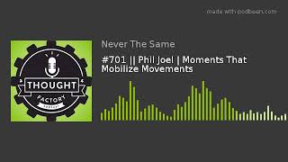 #701 || Phil Joel | Moments That Mobilize Movements | Thought Factory Podcast