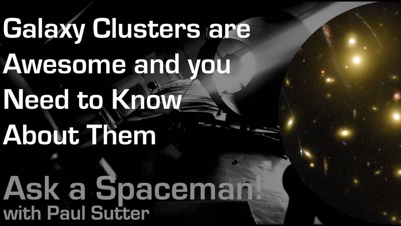 Galaxy Clusters are Awesome and You Need to Know About Them - Ask a Spaceman! - YouTube