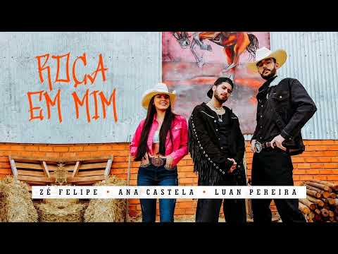 ROÇA ROÇA EM MIM - ZÉ FELIPE - ANA CASTELA - LUAN PEREIRA LP - ÁUDIO 🎶
