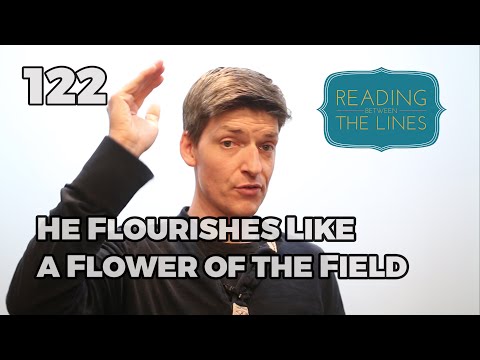 Reading Between the Lines 122 - He Flourishes Like a Flower of the Field
