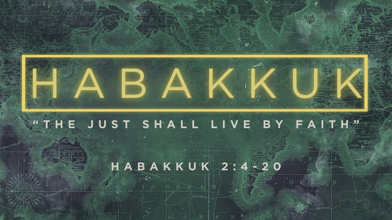 Habakkuk 2:4-20 | "The Just Shall Live by Faith"