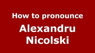 How to pronounce Alexandru Nicolski