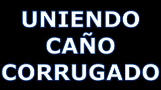 COMO UNIR CAÑO CORRUGADO