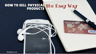 How to Sell Physical Products the Easy Way