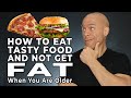 How To Eat Tasty Food And Not Get Fat When You Are Older