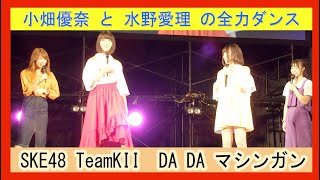 小畑優奈 と 水野愛理 の全力ダンス SKE48  TeamKII　DA DA マシンガン 竹内彩姫　日高優月　内山命　チームK 2　スペシャルステージ祭り　幕張メッセ 2018.07.08