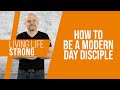 How To Be A Modern Day Disciple - Living Life Strong