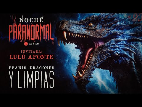 🔴 EBANIS, DRAGONES Y LIMPIAS | Invitada: Lulú Aponte (Tarotista)  #NOCHEPARANORMAL 93 🔴