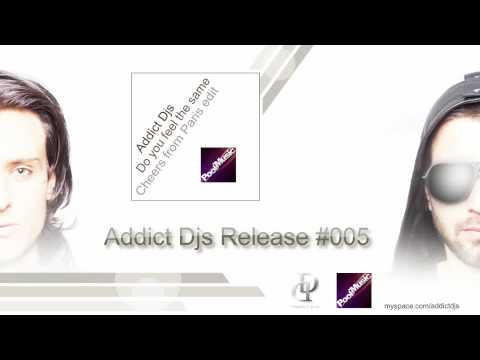 Addict Djs - Do you feel the same (Addict Djs cheers from Paris edit)