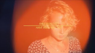 RACCOON EYE&#39;S- Have Been/Was Not