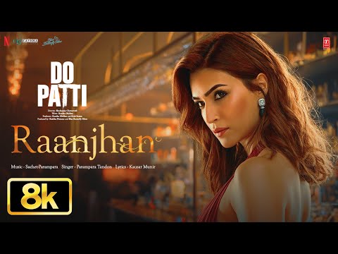Raanjhan - 8K Video | Do Patti | Kriti Sanon, Shaheer Sheikh | Parampara Tandon | Sachet-Parampara