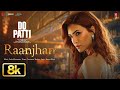 Raanjhan 8K Video Do Patti Kriti Sanon Shaheer Sheikh Parampara Tandon Sachet Parampara