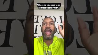 Where do you need to go to meet wealthy men?