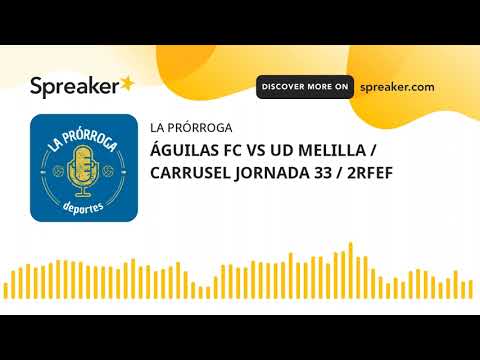 ÁGUILAS FC VS UD MELILLA / CARRUSEL JORNADA 33 / 2RFEF