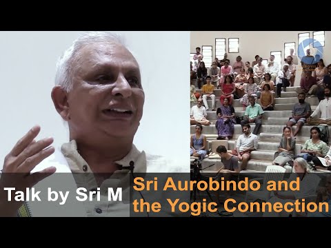 Talk by Sri M: Sri Aurobindo and the Yogic Connection - 14 August 2022 - Savitri Bhavan