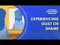 Experiencing Guilt or Shame
