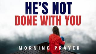 He Will Finish What He Started in You | A Morning Prayer of Trust