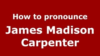 How to pronounce James Madison Carpenter